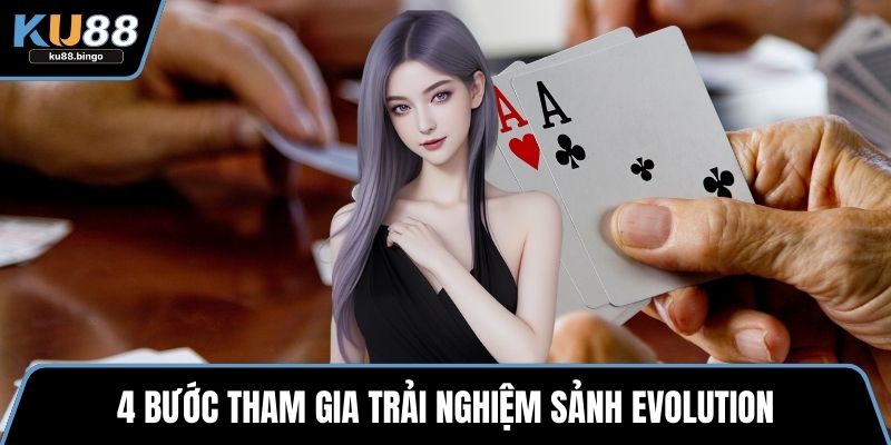 4 bước tham gia trải nghiệm sảnh evolution