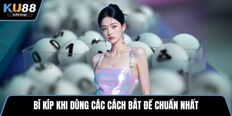 Bí kíp khi dùng các cách bắt đề chuẩn nhất