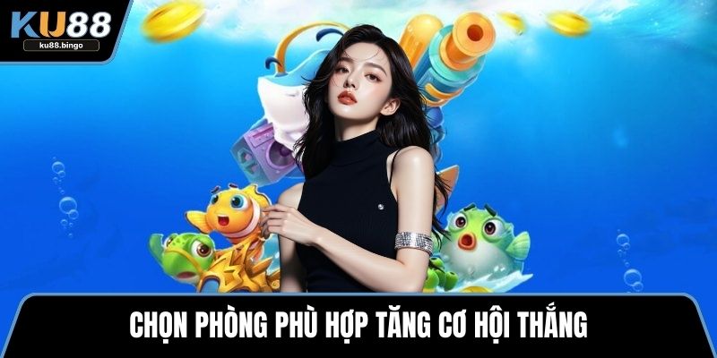 Chọn phòng phù hợp tăng cơ hội thắng