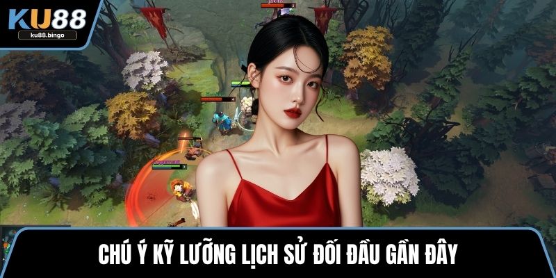 Kèo Chấp Mạng Dota - Hình Thức Cá Cược Cuốn Hút 2 Chú ý kỹ lưỡng lịch sử đối đầu gần đây
