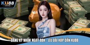 Đăng Ký Nhận Ngay 88k