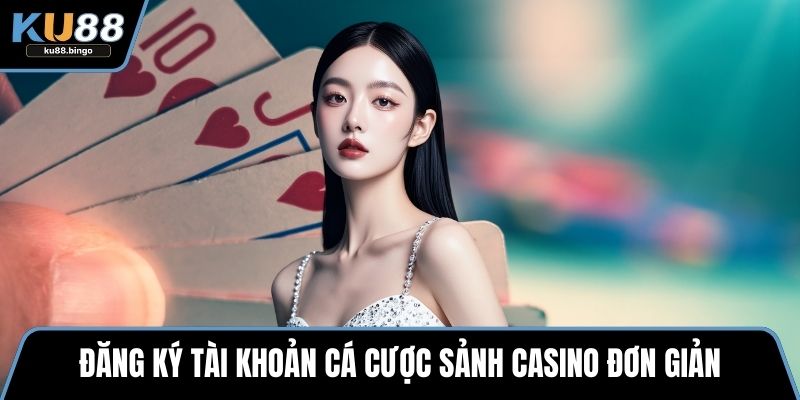 Đăng ký tài khoản cá cược sảnh casino đơn giản
