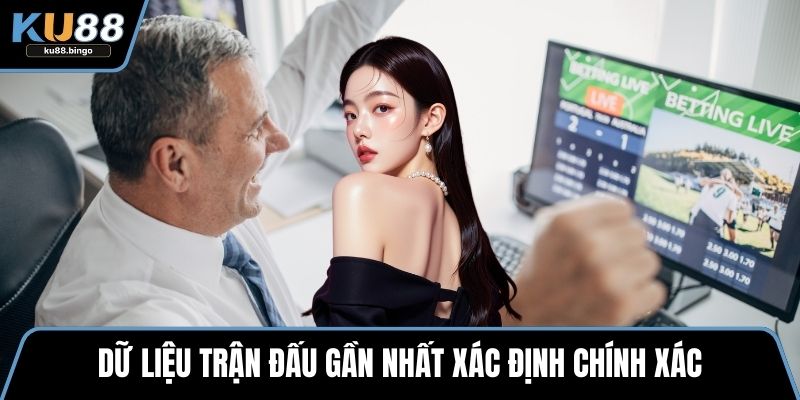 Dữ liệu trận đấu gần nhất xác định chính xác