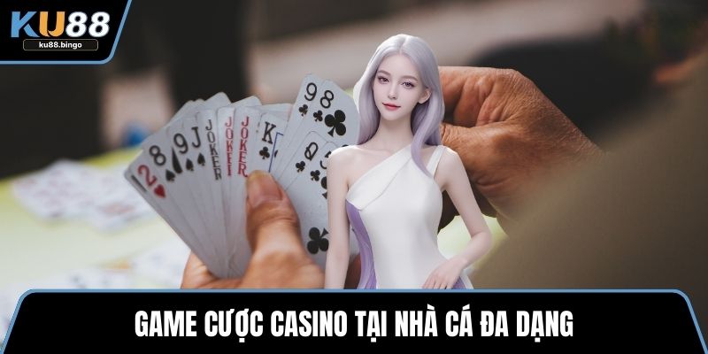 Game cược casino tại nhà cá đa dạng
