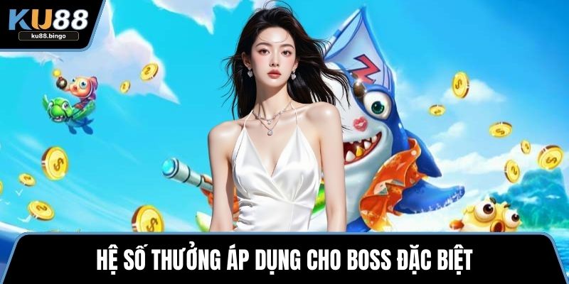 One Shot Fishing – Trải Nghiệm Dễ, Săn Thưởng Lớn 2 Hệ số thưởng áp dụng cho boss đặc biệt