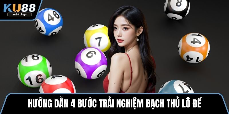 Hướng dẫn 4 bước trải nghiệm bạch thủ lô đề