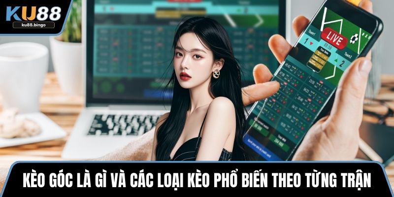 Kèo góc là gì và các loại kèo phổ biến theo từng trận