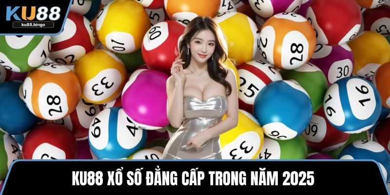 KU88 xổ số đẳng cấp trong năm 2025 