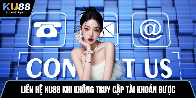 Liên Hệ KU88 - Các Phương Thức Hỗ Trợ Nhanh Chóng 1 Liên hệ KU88 khi không truy cập tài khoản được