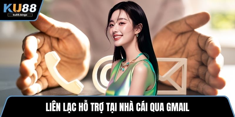 Liên Hệ KU88 - Các Phương Thức Hỗ Trợ Nhanh Chóng 2 Liên lạc hỗ trợ tại nhà cái qua gmail