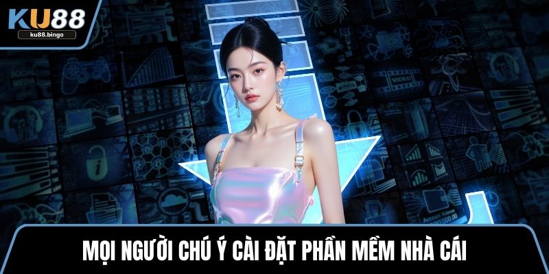 Mọi người chú ý cài đặt phần mềm nhà cái