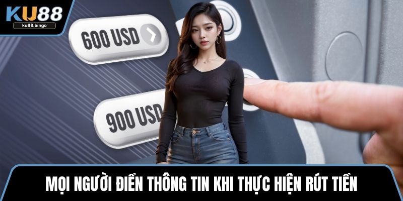 Rút Tiền KU88 - Quy Trình Thành Toán Nhanh Chóng 2 Mọi người điền thông tin khi thực hiện rút tiền