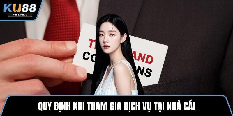 Quy định khi tham gia dịch vụ tại nhà cái
