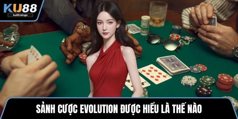 Sảnh cược evolution được hiểu là thế nào