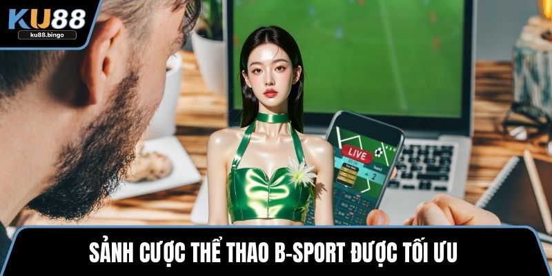 Sảnh cược thể thao B-sport được tối ưu 