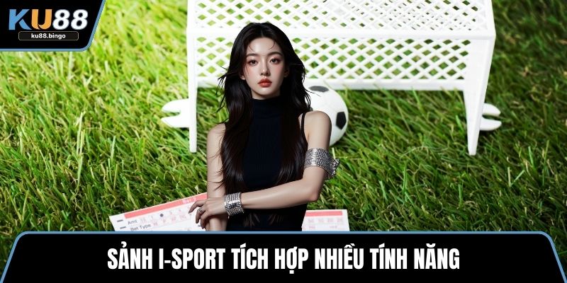 I-Sport - Nền Tảng Số Một Cho Người Chơi Hiện Đại 1 Sảnh I-sport tích hợp nhiều tính năng