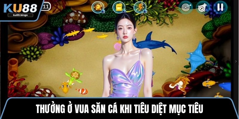 Thưởng ở vua săn cá khi tiêu diệt mục tiêu