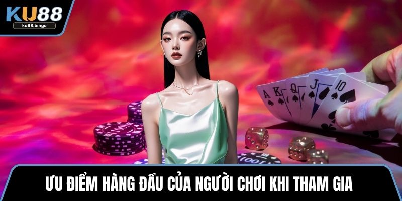 Ưu điểm hàng đầu của người chơi khi tham gia 